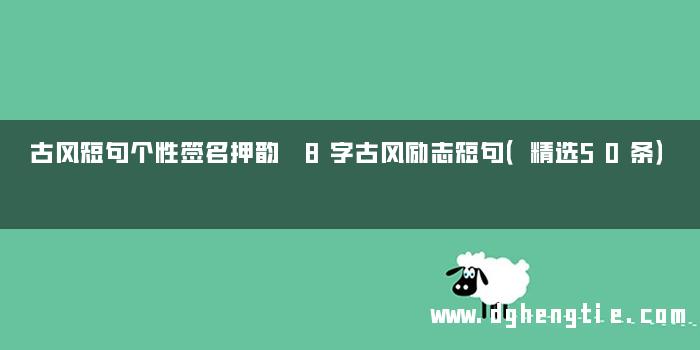 古风短句个性签名押韵 8字古风励志短句（精选50条）